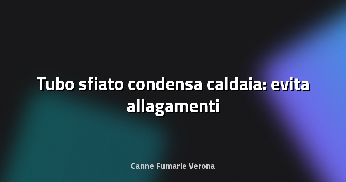 💧 Tubo sfiato condensa caldaia: evita allagamenti