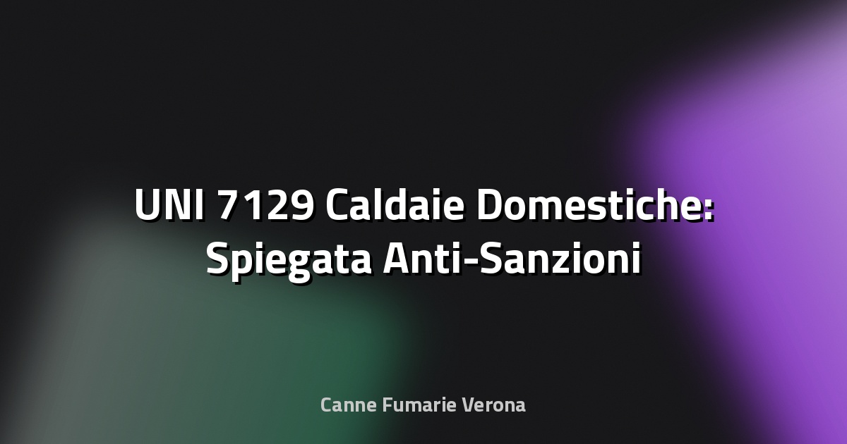 🔥 UNI 7129 Caldaie Domestiche: Spiegata Anti-Sanzioni