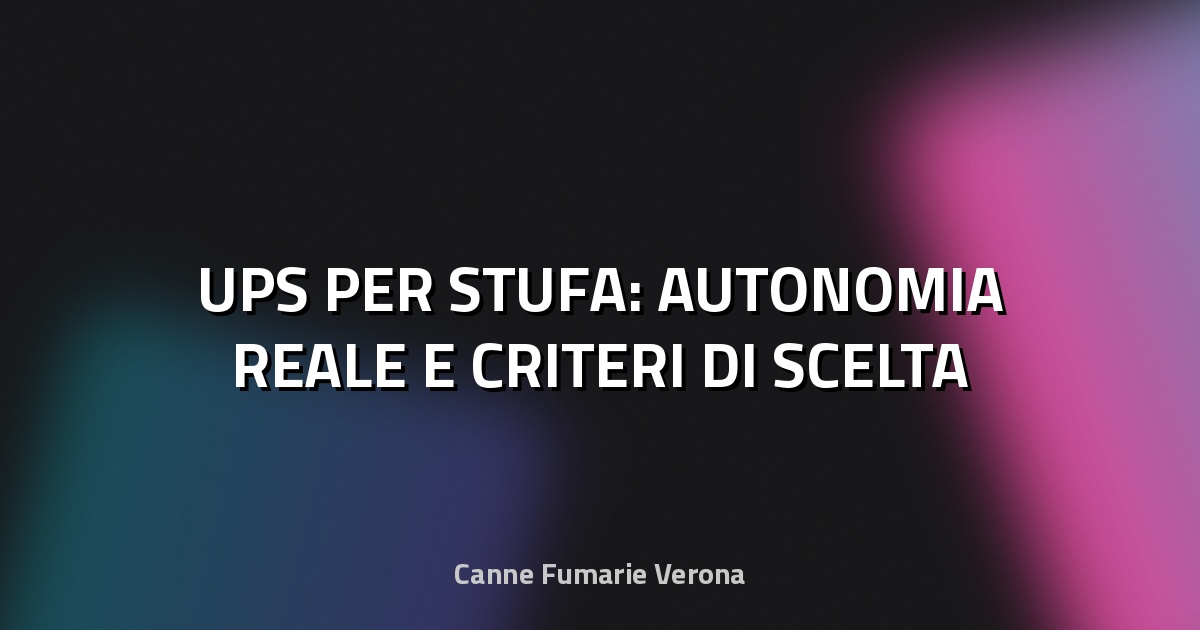 🔥 UPS PER STUFA: AUTONOMIA REALE E CRITERI DI SCELTA