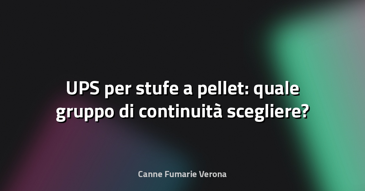 🔌 UPS per stufe a pellet: quale gruppo di continuità scegliere?