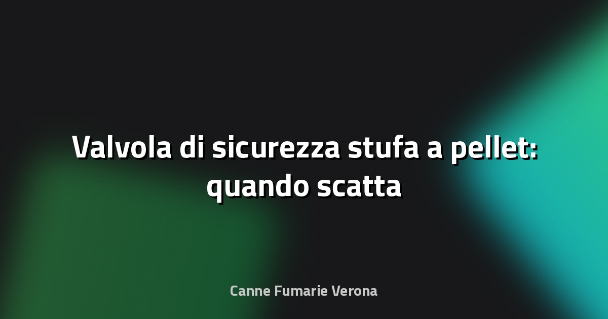 🔥 Valvola di sicurezza stufa a pellet: quando scatta