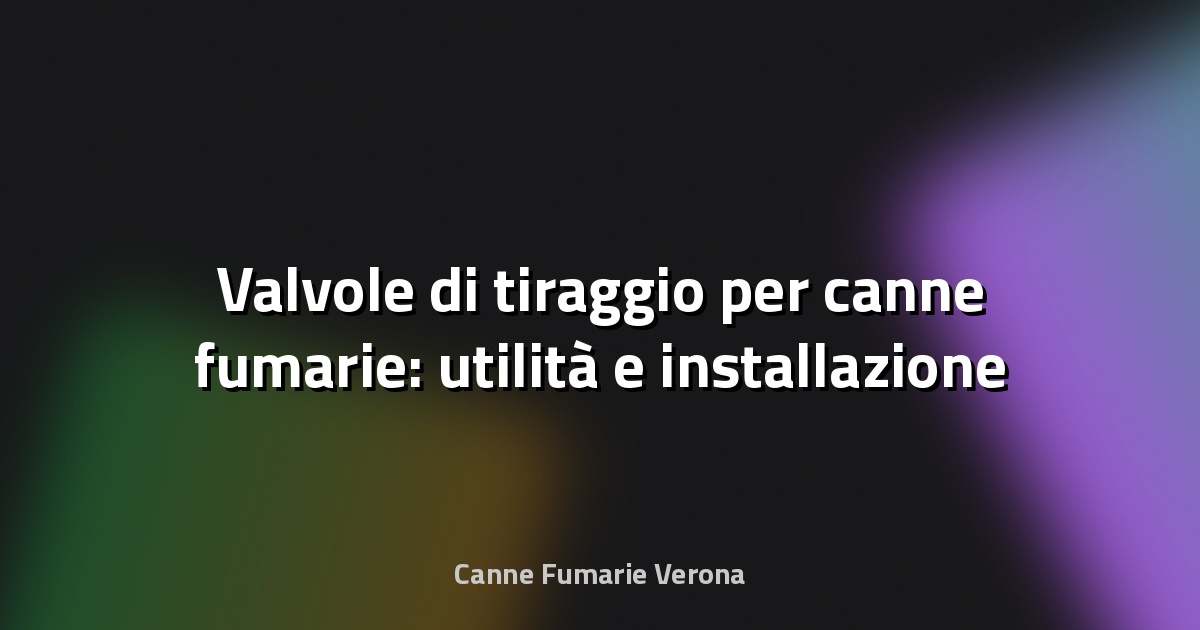 🔥 Valvole di tiraggio per canne fumarie: utilità e installazione
