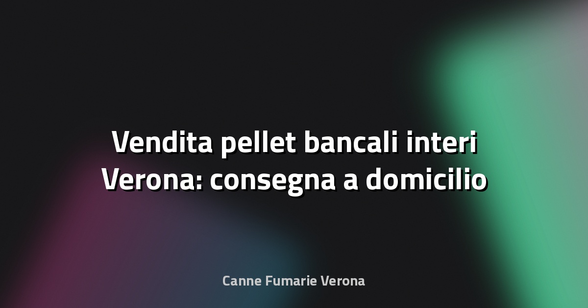 🚚 Vendita pellet bancali interi Verona: consegna a domicilio