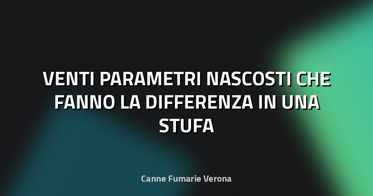 🔥 VENTI PARAMETRI NASCOSTI CHE FANNO LA DIFFERENZA IN UNA STUFA