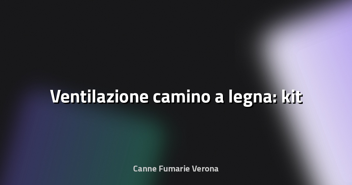 🔥 Ventilazione camino a legna: kit