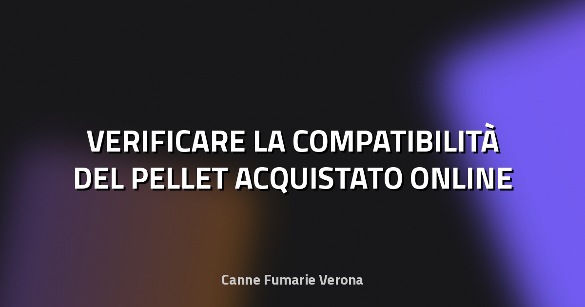 🔥 VERIFICARE LA COMPATIBILITÀ DEL PELLET ACQUISTATO ONLINE