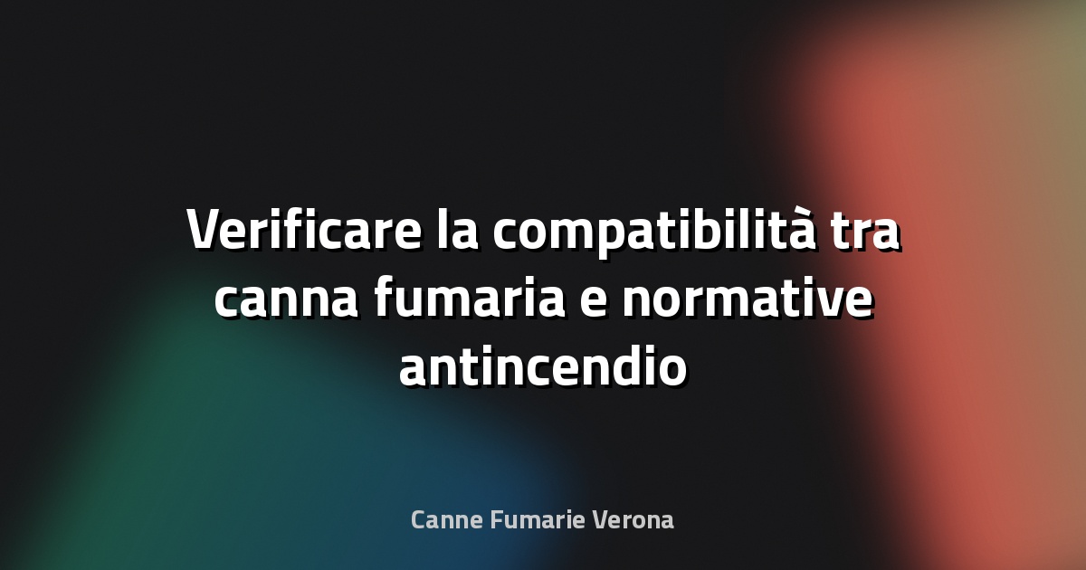 🔥 Verificare la compatibilità tra canna fumaria e normative antincendio locali