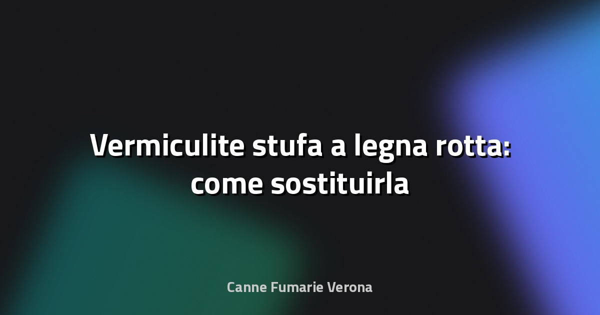 🔧 Vermiculite stufa a legna rotta: come sostituirla