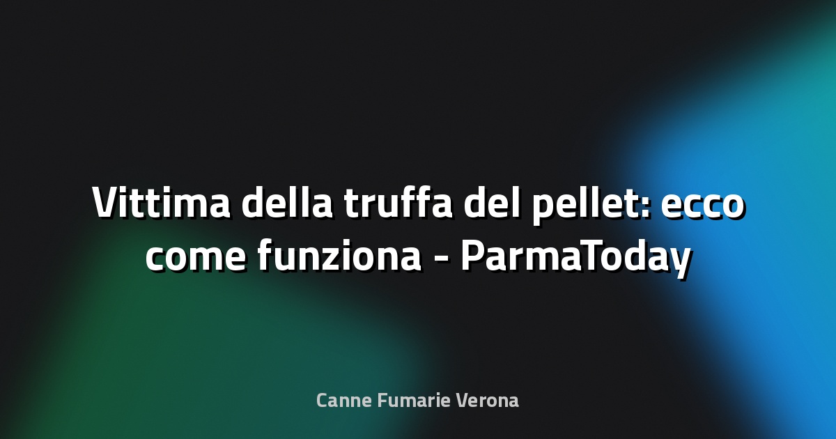 🔥 Vittima della truffa del pellet: ecco come funziona - ParmaToday