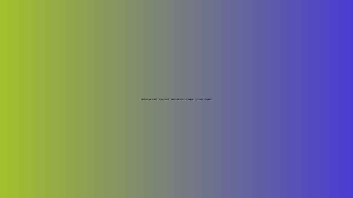 🔥 INSTALLARE UNA STUFA A PELLET IN CONDOMINIO A TORINO: PERCORSO PRATICO
