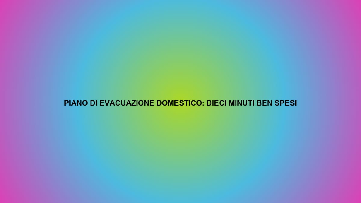 🚪 PIANO DI EVACUAZIONE DOMESTICO: DIECI MINUTI BEN SPESI