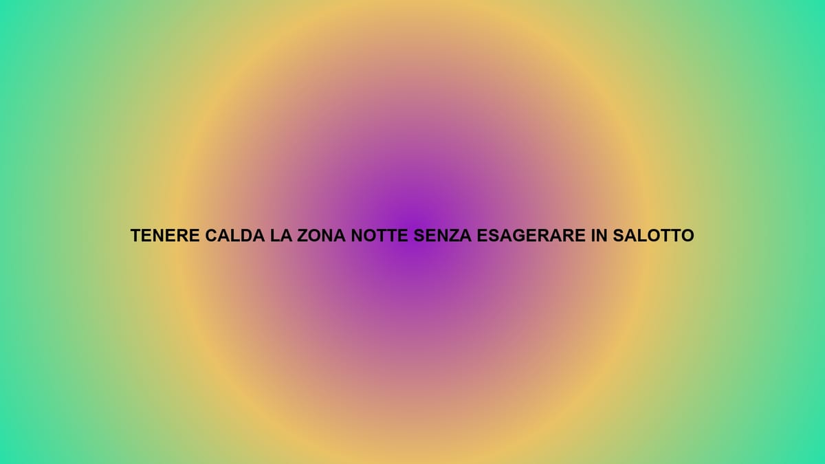 🔥 TENERE CALDA LA ZONA NOTTE SENZA ESAGERARE IN SALOTTO