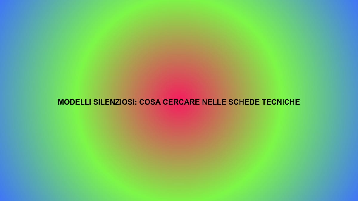 🔇 MODELLI SILENZIOSI: COSA CERCARE NELLE SCHEDE TECNICHE