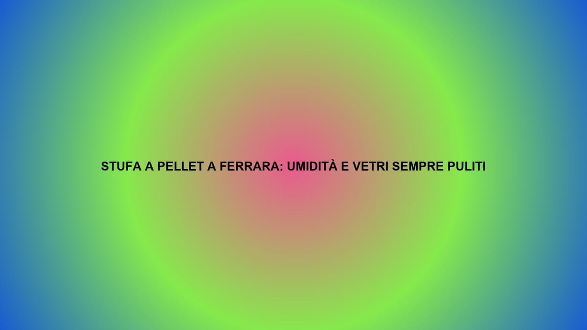 🔥 STUFA A PELLET A FERRARA: UMIDITÀ E VETRI SEMPRE PULITI