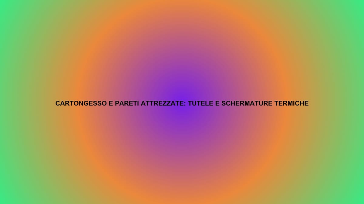 🛠️ CARTONGESSO E PARETI ATTREZZATE: TUTELE E SCHERMATURE TERMICHE