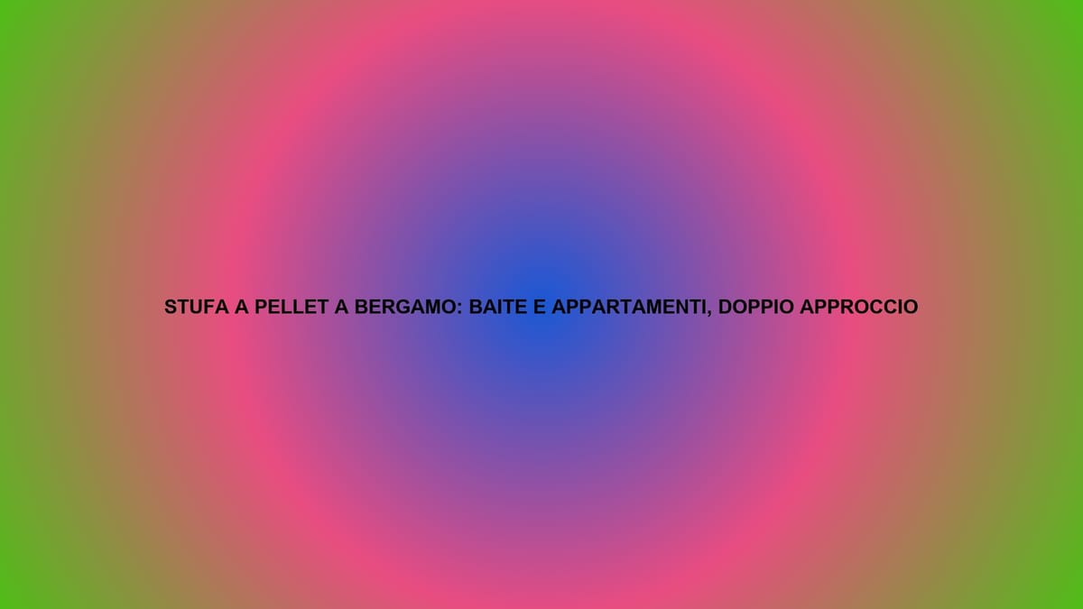🔥 STUFA A PELLET A BERGAMO: BAITE E APPARTAMENTI, DOPPIO APPROCCIO