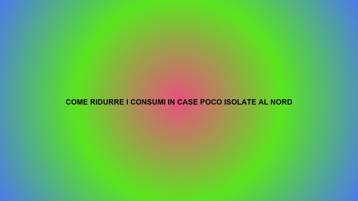🔥 COME RIDURRE I CONSUMI IN CASE POCO ISOLATE AL NORD