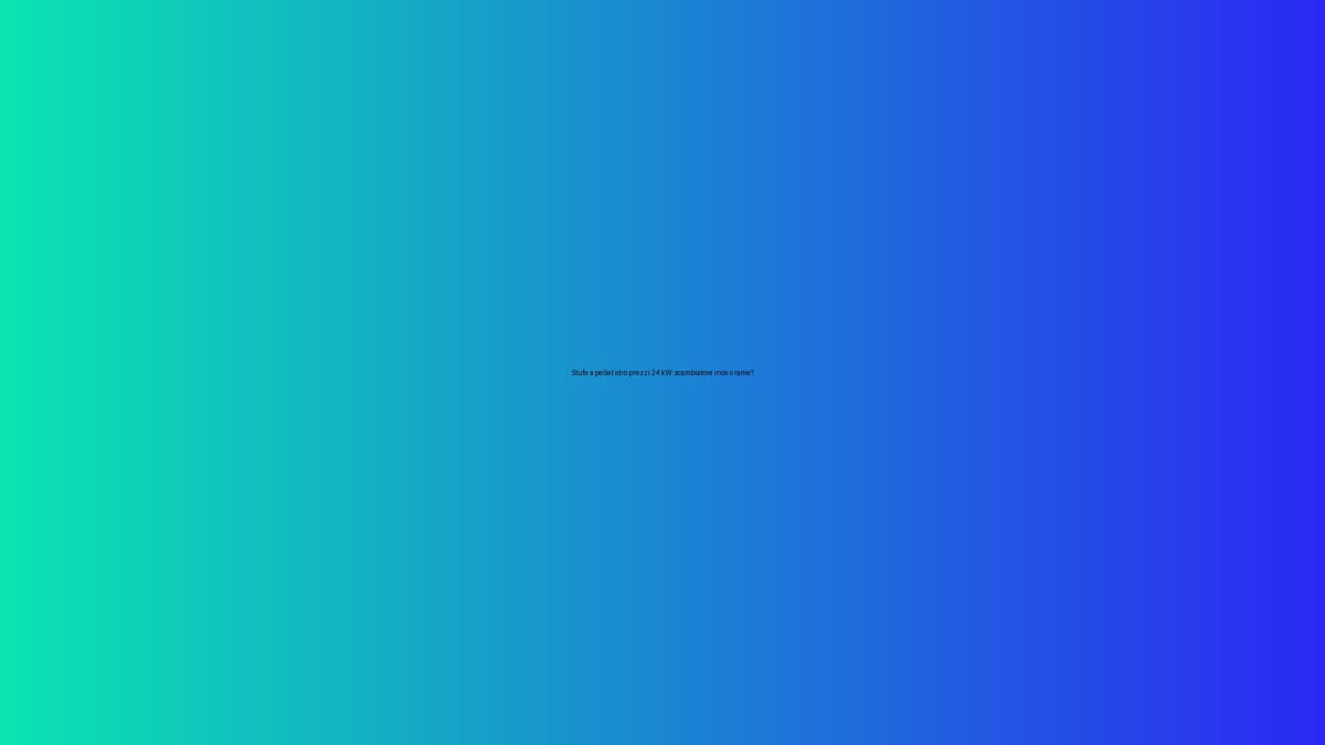 🔥 Stufe a pellet idro prezzi 24 kW: scambiatore inox o rame?