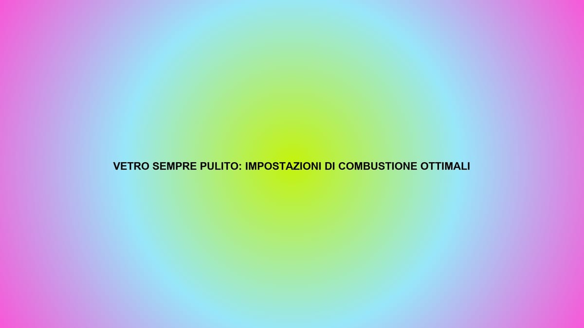 🔥 VETRO SEMPRE PULITO: IMPOSTAZIONI DI COMBUSTIONE OTTIMALI