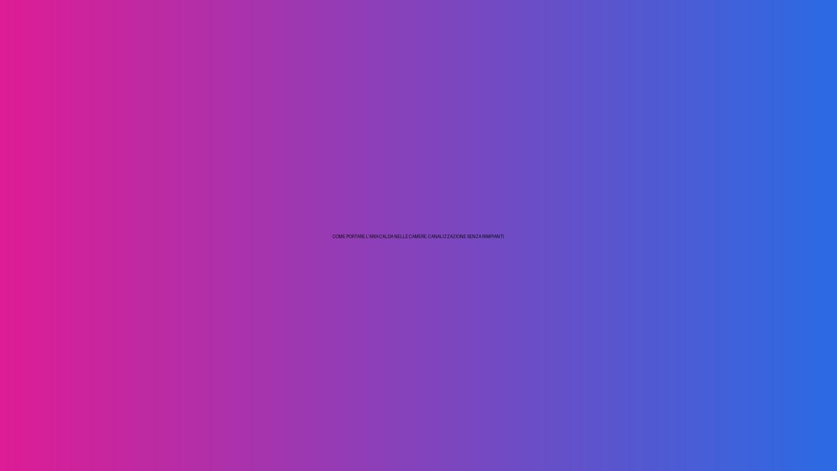 🔥 COME PORTARE L’ARIA CALDA NELLE CAMERE: CANALIZZAZIONE SENZA RIMPIANTI