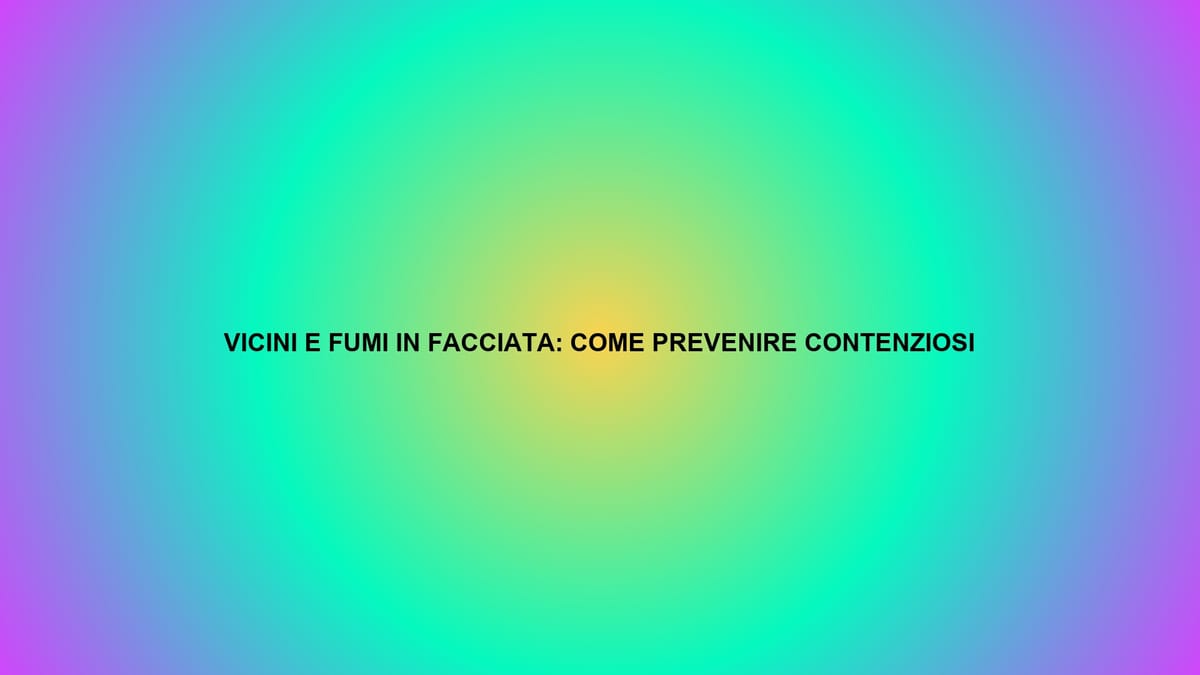 🌫️ VICINI E FUMI IN FACCIATA: COME PREVENIRE CONTENZIOSI