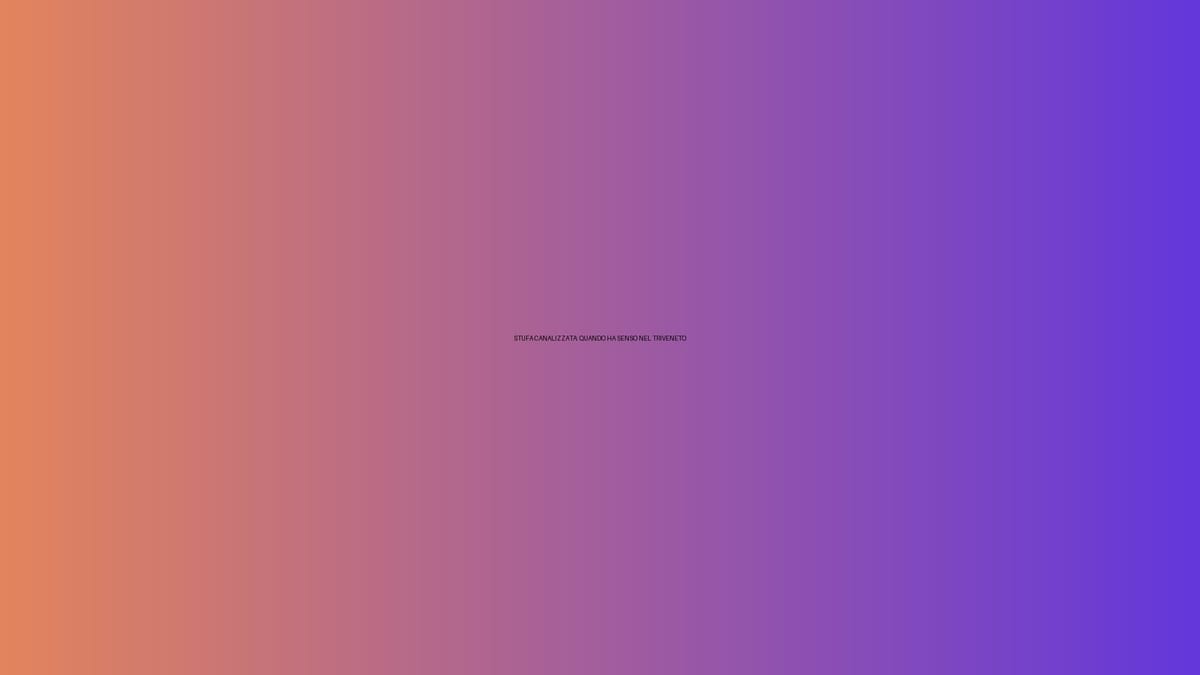 🔥 STUFA CANALIZZATA: QUANDO HA SENSO NEL TRIVENETO