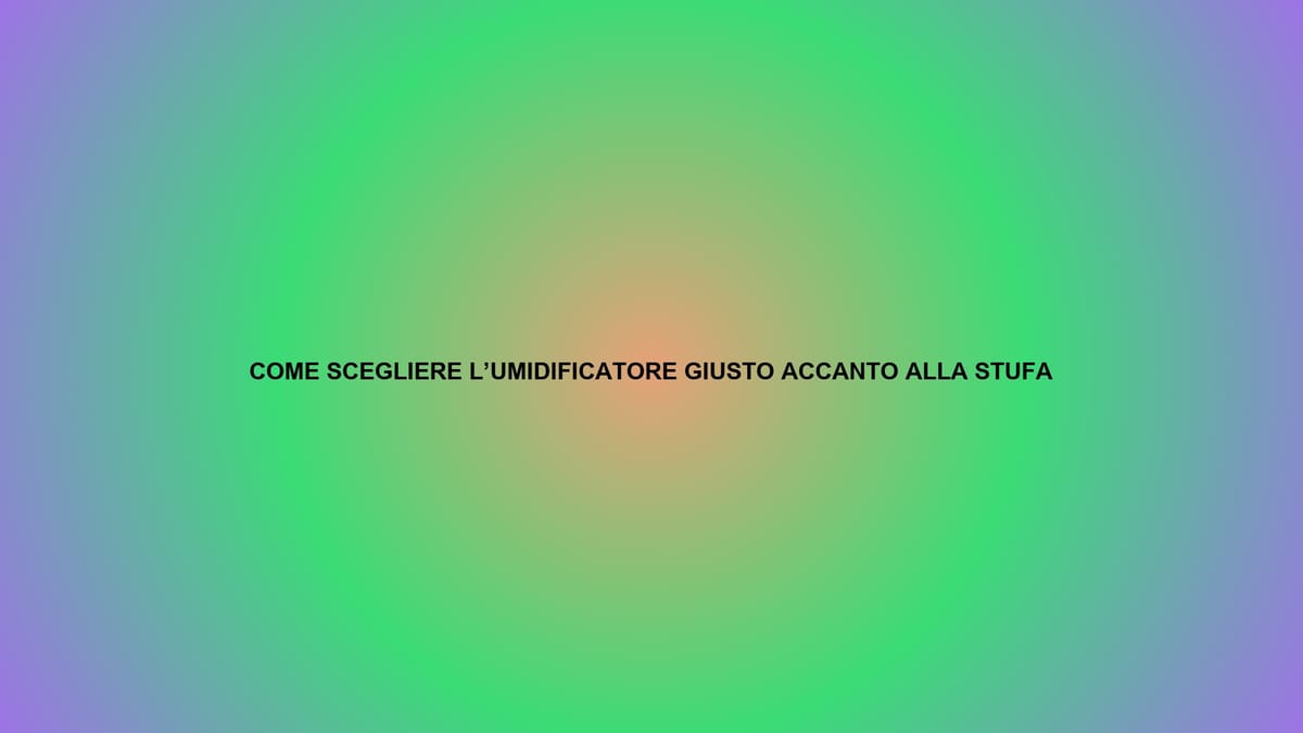 💧 COME SCEGLIERE L’UMIDIFICATORE GIUSTO ACCANTO ALLA STUFA