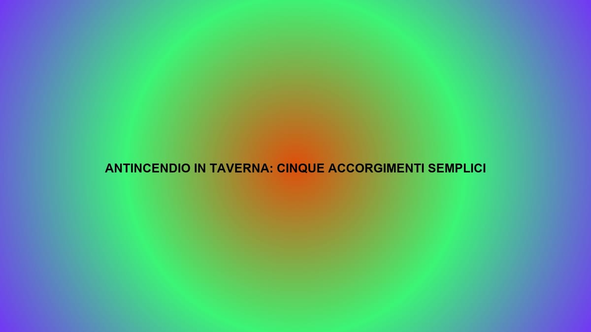 🔥 ANTINCENDIO IN TAVERNA: CINQUE ACCORGIMENTI SEMPLICI