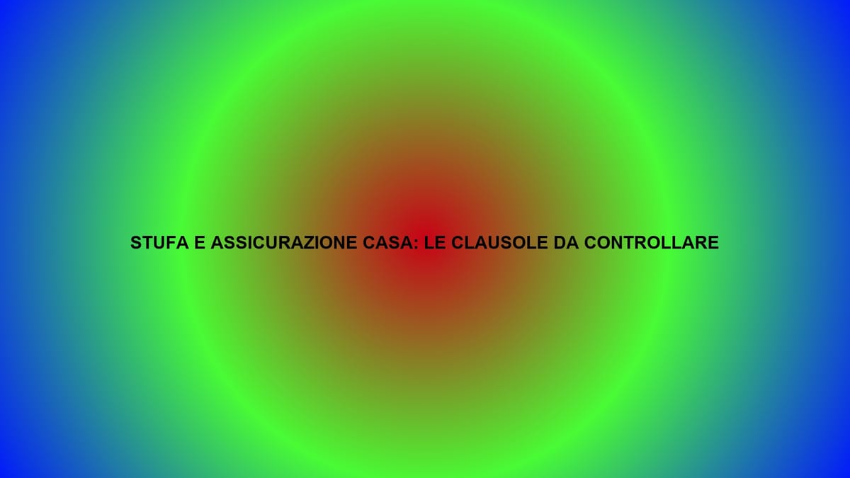 🔥 STUFA E ASSICURAZIONE CASA: LE CLAUSOLE DA CONTROLLARE