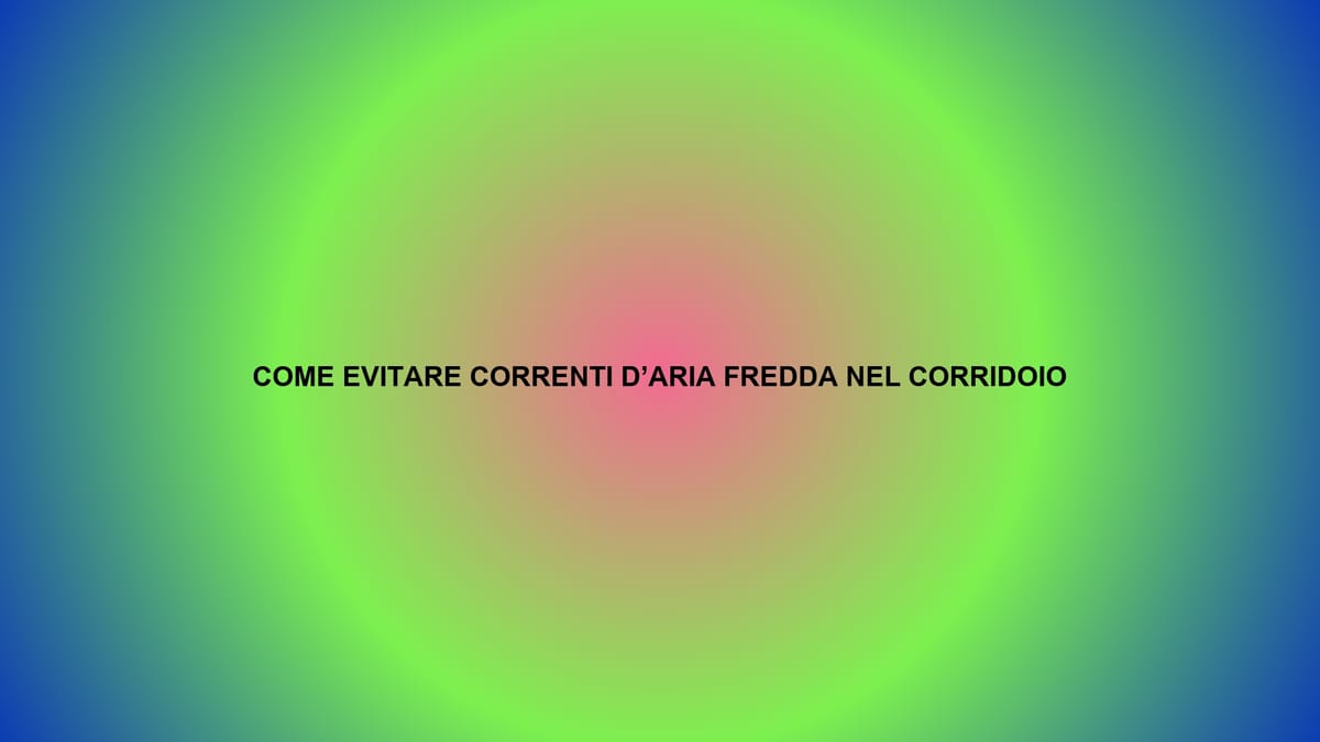 ❄️ COME EVITARE CORRENTI D’ARIA FREDDA NEL CORRIDOIO