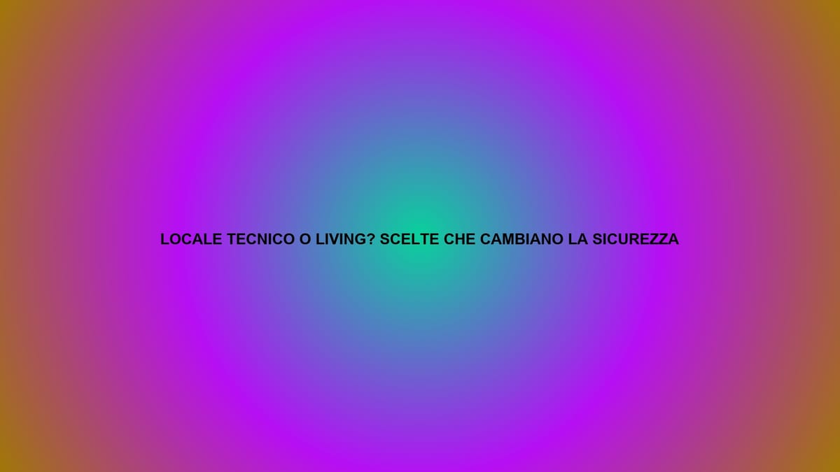 🔥 LOCALE TECNICO O LIVING? SCELTE CHE CAMBIANO LA SICUREZZA