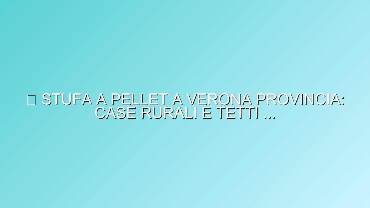 🔥 STUFA A PELLET A VERONA PROVINCIA: CASE RURALI E TETTI IN COPPI