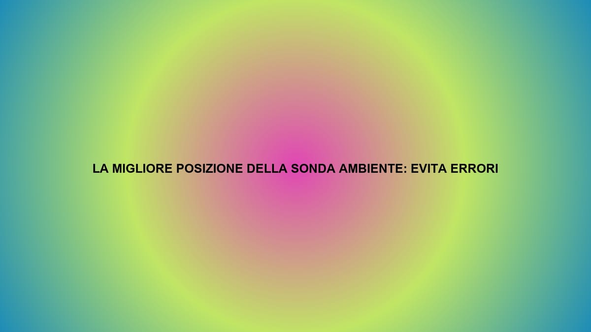 🌡️ LA MIGLIORE POSIZIONE DELLA SONDA AMBIENTE: EVITA ERRORI
