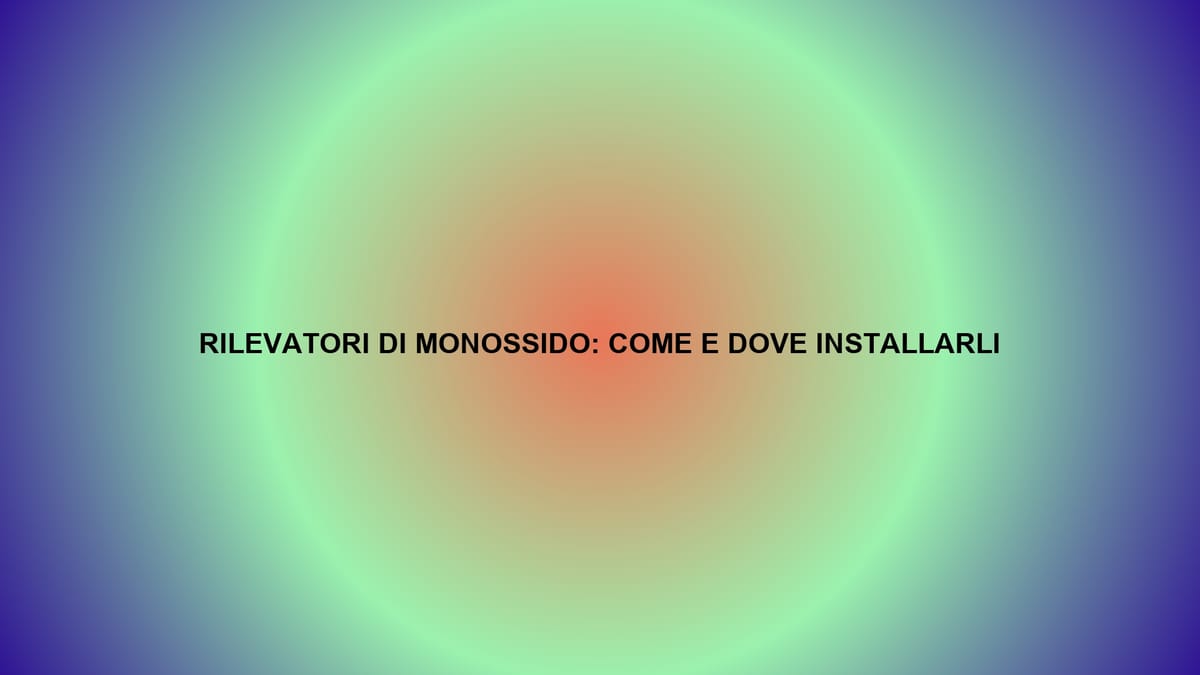 🔥 RILEVATORI DI MONOSSIDO: COME E DOVE INSTALLARLI