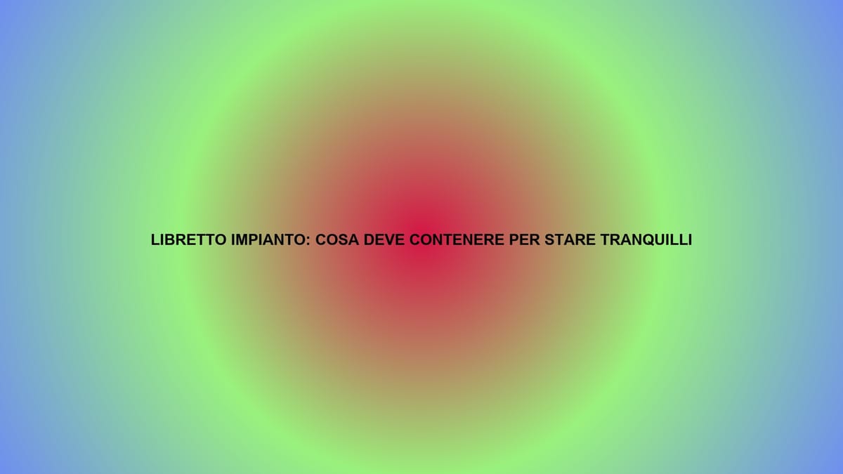 🔥 LIBRETTO IMPIANTO: COSA DEVE CONTENERE PER STARE TRANQUILLI