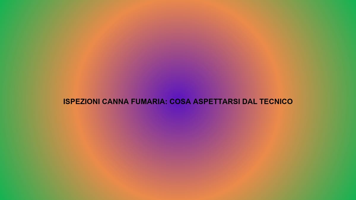 🔥 ISPEZIONI CANNA FUMARIA: COSA ASPETTARSI DAL TECNICO