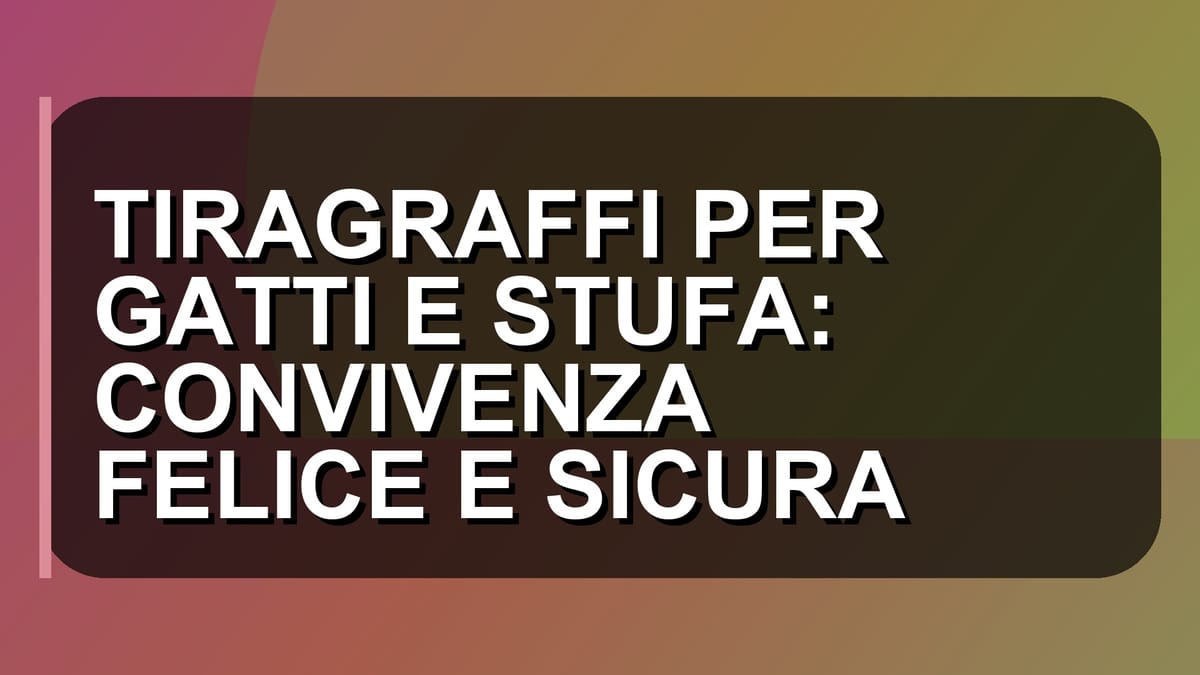 🐾 TIRAGRAFFI PER GATTI E STUFA: CONVIVENZA FELICE E SICURA