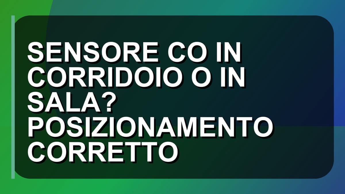 ⚠️ SENSORE CO IN CORRIDOIO O IN SALA? POSIZIONAMENTO CORRETTO