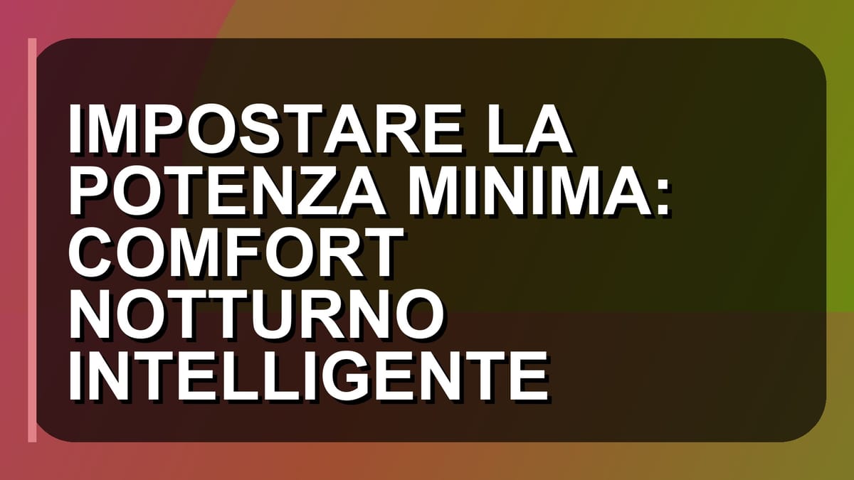 🔥 IMPOSTARE LA POTENZA MINIMA: COMFORT NOTTURNO INTELLIGENTE