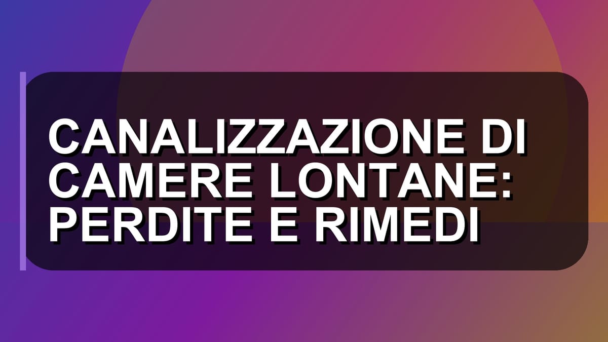 🏠 CANALIZZAZIONE DI CAMERE LONTANE: PERDITE E RIMEDI