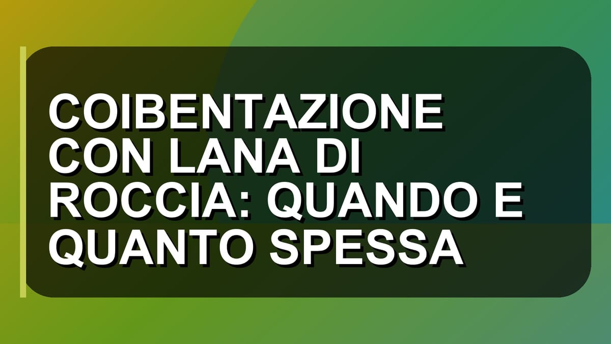 🔥 COIBENTAZIONE CON LANA DI ROCCIA: QUANDO E QUANTO SPESSA