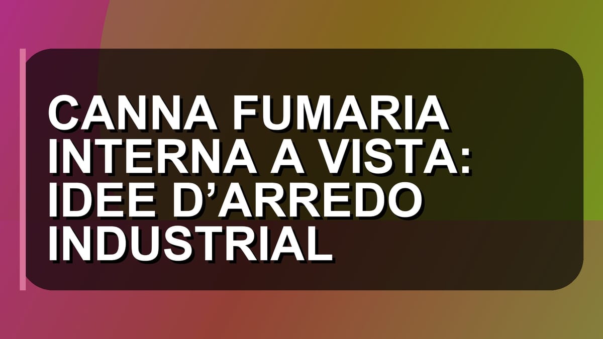 🏠 CANNA FUMARIA INTERNA A VISTA: IDEE D’ARREDO INDUSTRIAL