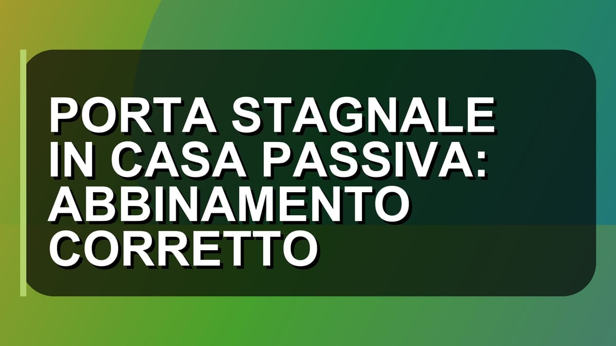 🚪 PORTA STAGNALE IN CASA PASSIVA: ABBINAMENTO CORRETTO