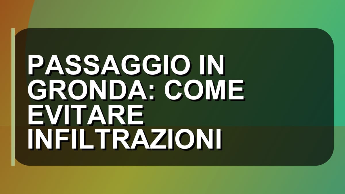🏠 PASSAGGIO IN GRONDA: COME EVITARE INFILTRAZIONI