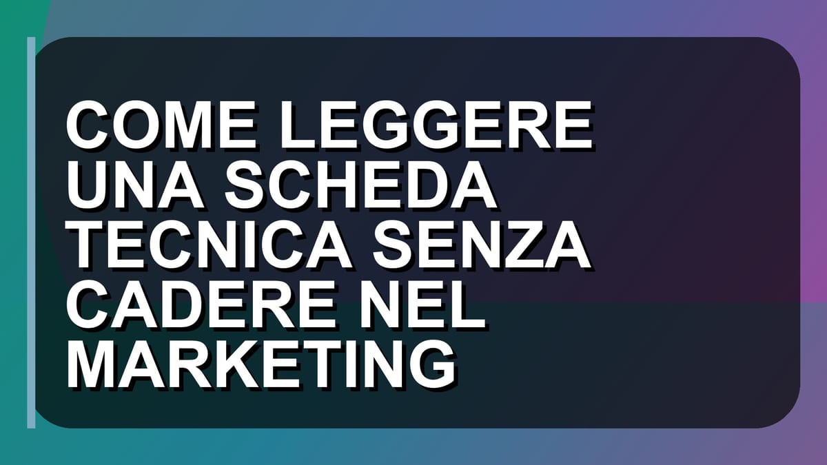 🔥 COME LEGGERE UNA SCHEDA TECNICA SENZA CADERE NEL MARKETING