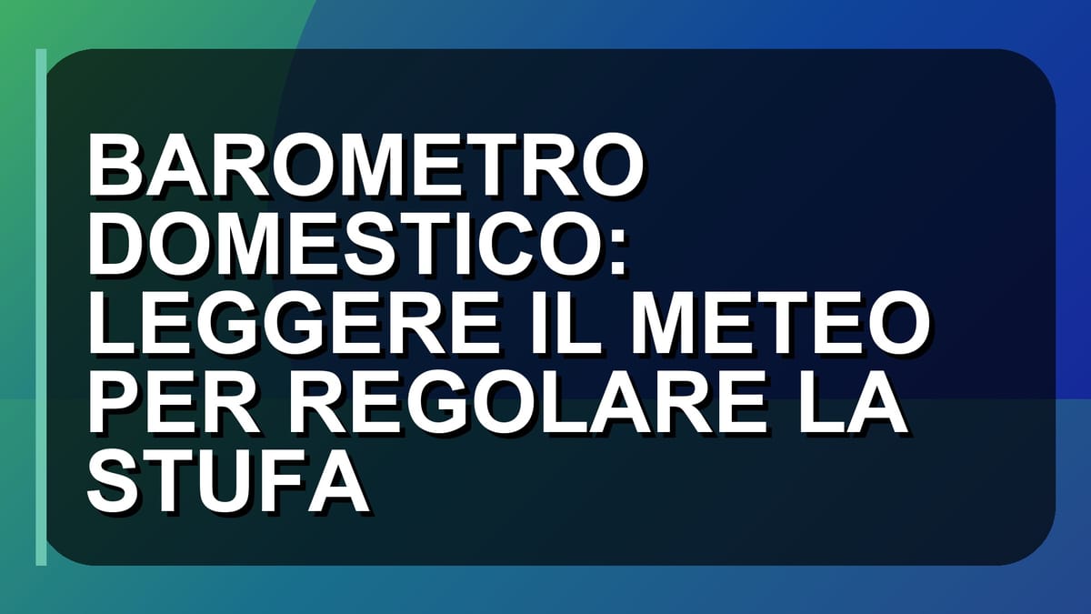 🌡️ BAROMETRO DOMESTICO: LEGGERE IL METEO PER REGOLARE LA STUFA
