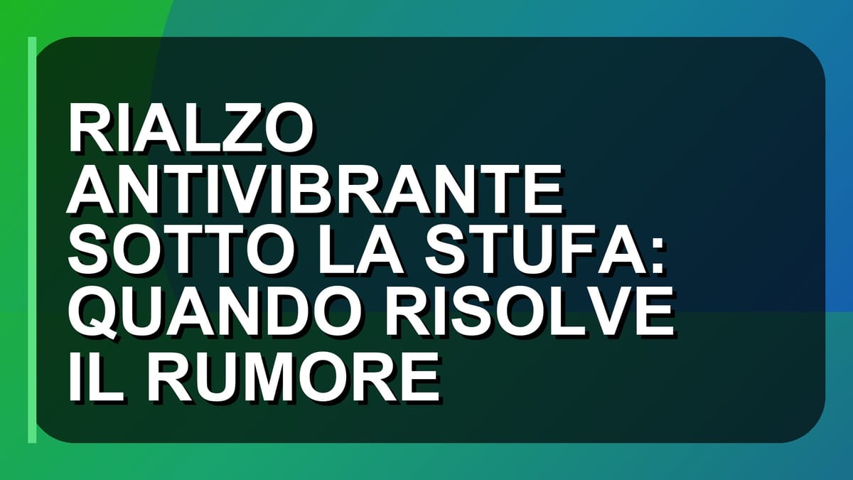 🛠️ RIALZO ANTIVIBRANTE SOTTO LA STUFA: QUANDO RISOLVE IL RUMORE