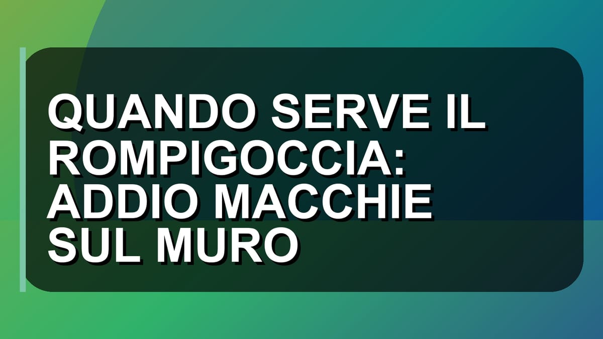 💧 QUANDO SERVE IL ROMPIGOCCIA: ADDIO MACCHIE SUL MURO