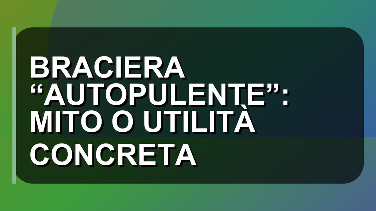 🔥 BRACIERA “AUTOPULENTE”: MITO O UTILITÀ CONCRETA