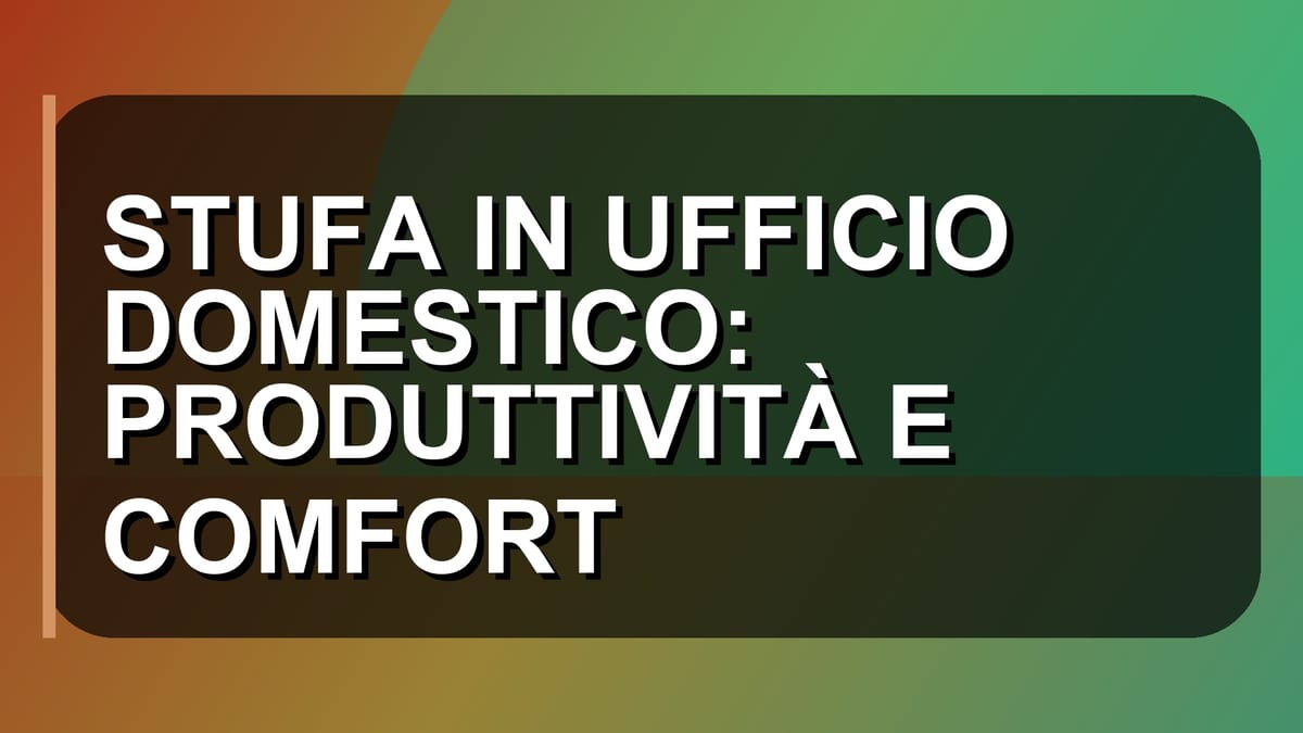 🔥 STUFA IN UFFICIO DOMESTICO: PRODUTTIVITÀ E COMFORT